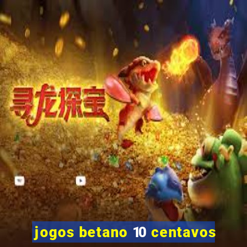 jogos betano 10 centavos